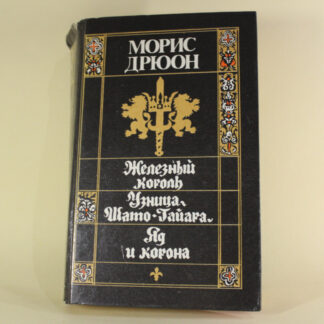 Железный король. Узник Шато-Гайара. Яд и корона. Том 1. Морис Дрюон.